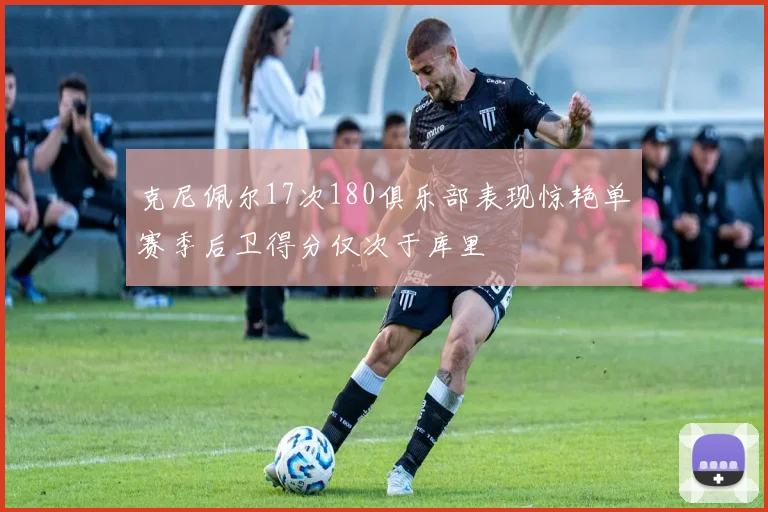 克尼佩尔17次180俱乐部表现惊艳单赛季后卫得分仅次于库里