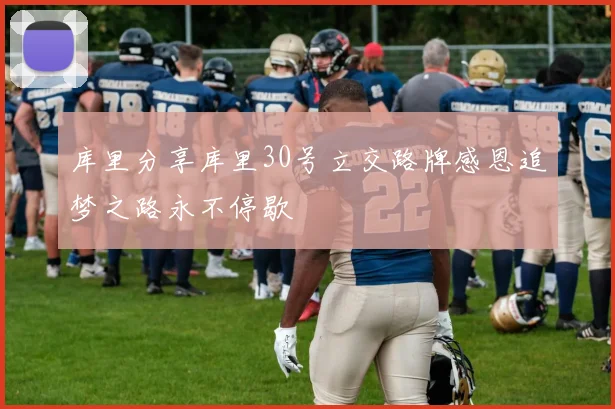 库里分享库里30号立交路牌感恩追梦之路永不停歇