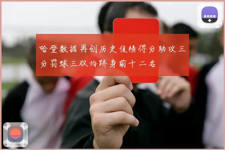 哈登数据再创历史佳绩得分助攻三分罚球三双均跻身前十二名
